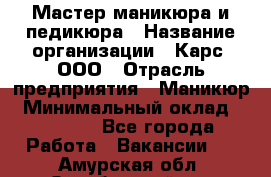 Мастер маникюра и педикюра › Название организации ­ Карс, ООО › Отрасль предприятия ­ Маникюр › Минимальный оклад ­ 50 000 - Все города Работа » Вакансии   . Амурская обл.,Октябрьский р-н